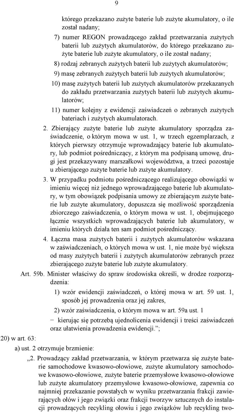 zużyte baterie lub zużyte akumulatory, o ile został nadany; 8) rodzaj zebranych zużytych baterii lub zużytych akumulatorów; 9) masę zebranych zużytych baterii lub zużytych akumulatorów; 10) masę