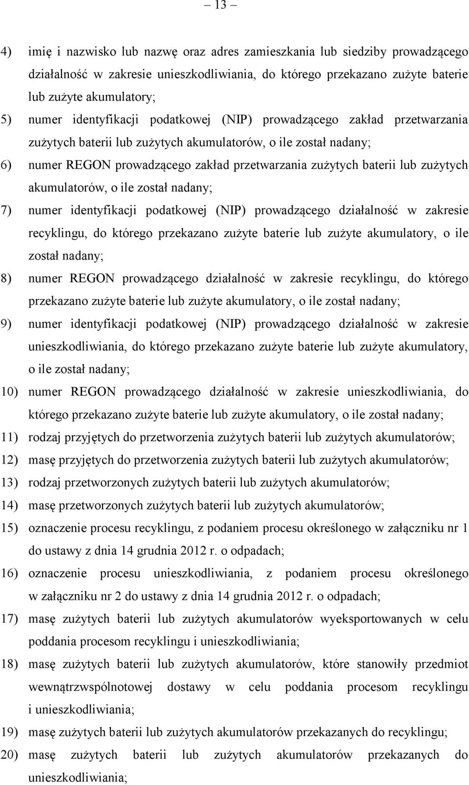 zużytych akumulatorów, o ile został nadany; 7) numer identyfikacji podatkowej (NIP) prowadzącego działalność w zakresie recyklingu, do którego przekazano zużyte baterie lub zużyte akumulatory, o ile