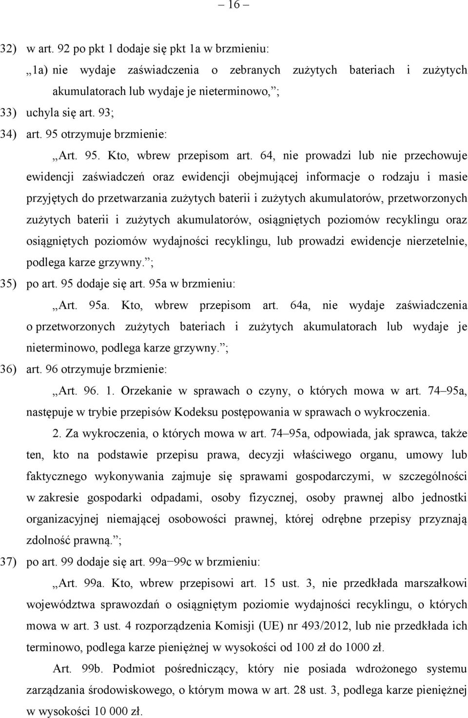 64, nie prowadzi lub nie przechowuje ewidencji zaświadczeń oraz ewidencji obejmującej informacje o rodzaju i masie przyjętych do przetwarzania zużytych baterii i zużytych akumulatorów, przetworzonych