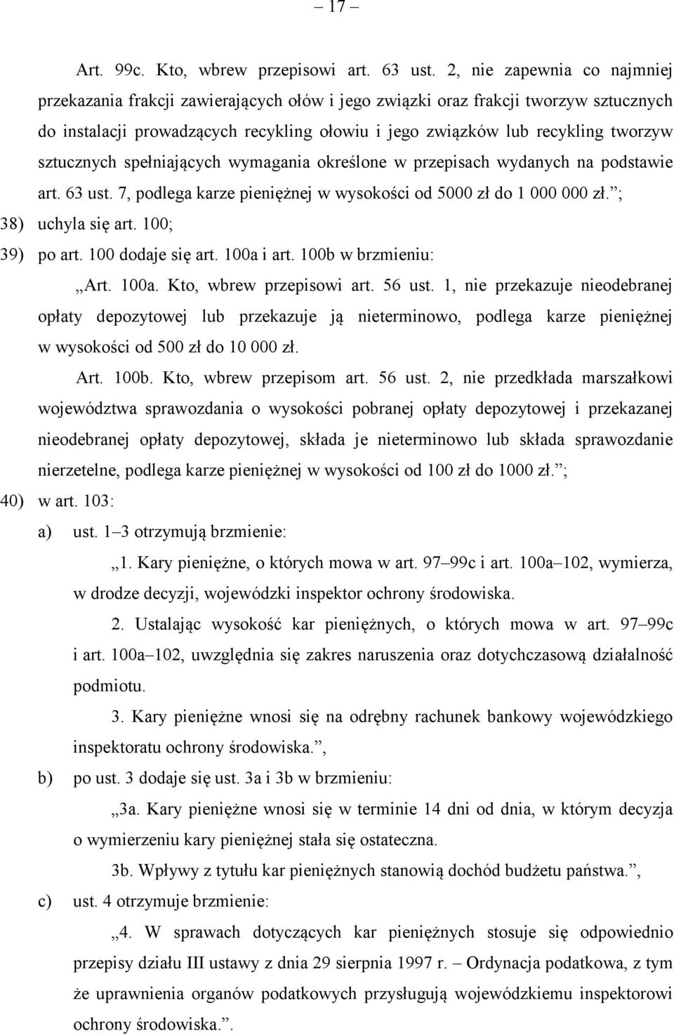 sztucznych spełniających wymagania określone w przepisach wydanych na podstawie art. 63 ust. 7, podlega karze pieniężnej w wysokości od 5000 zł do 1 000 000 zł. ; 38) uchyla się art. 100; 39) po art.