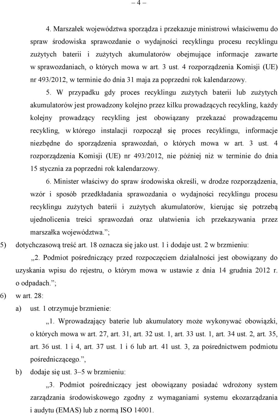 W przypadku gdy proces recyklingu zużytych baterii lub zużytych akumulatorów jest prowadzony kolejno przez kilku prowadzących recykling, każdy kolejny prowadzący recykling jest obowiązany przekazać