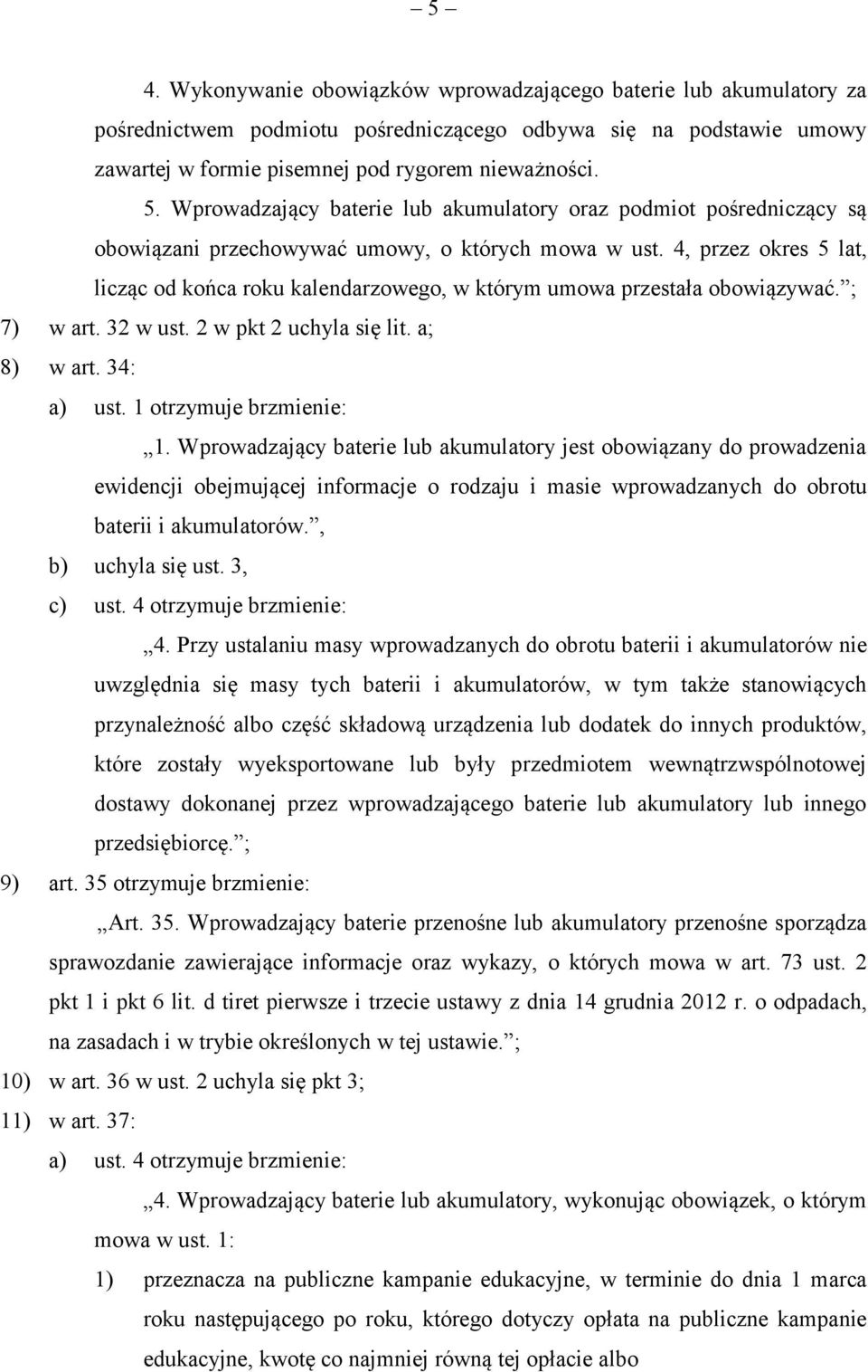 4, przez okres 5 lat, licząc od końca roku kalendarzowego, w którym umowa przestała obowiązywać. ; 7) w art. 32 w ust. 2 w pkt 2 uchyla się lit. a; 8) w art. 34: a) ust. 1 otrzymuje brzmienie: 1.