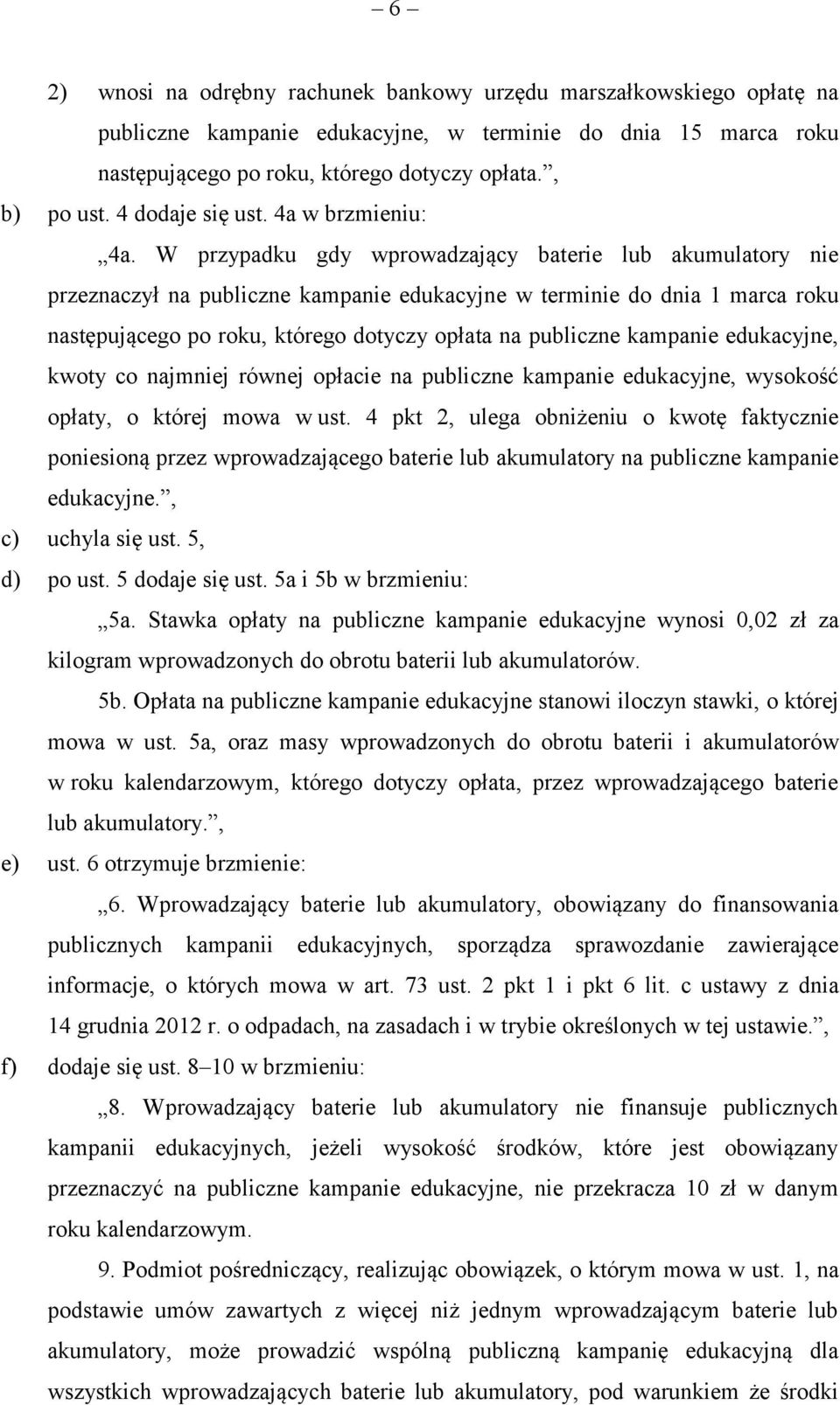 W przypadku gdy wprowadzający baterie lub akumulatory nie przeznaczył na publiczne kampanie edukacyjne w terminie do dnia 1 marca roku następującego po roku, którego dotyczy opłata na publiczne