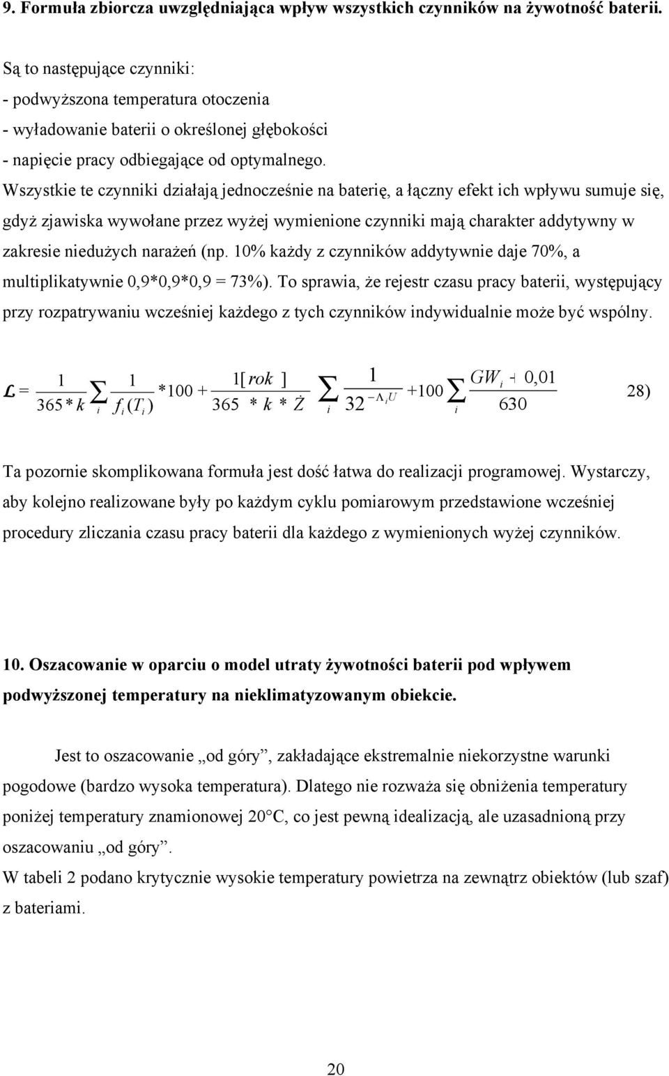 Wszystke te czynnk dzałają jednocześne na baterę, a łączny efekt ch wpływu sumuje sę, gdyż zjawska wywołane przez wyżej wymenone czynnk mają charakter addytywny w zakrese nedużych narażeń (np.
