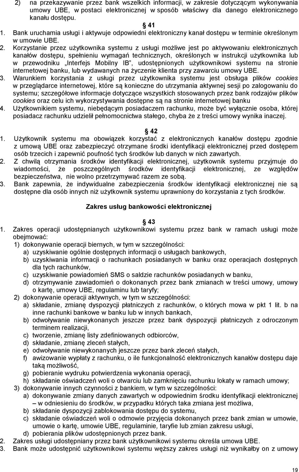 Korzystanie przez użytkownika systemu z usługi możliwe jest po aktywowaniu elektronicznych kanałów dostępu, spełnieniu wymagań technicznych, określonych w instrukcji użytkownika lub w przewodniku