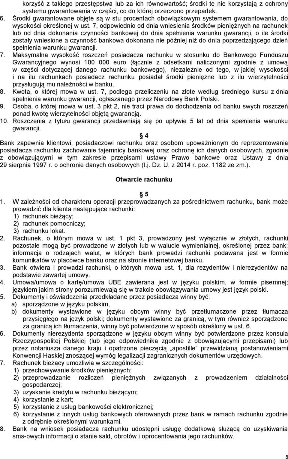 7, odpowiednio od dnia wniesienia środków pieniężnych na rachunek lub od dnia dokonania czynności bankowej do dnia spełnienia warunku gwarancji, o ile środki zostały wniesione a czynność bankowa