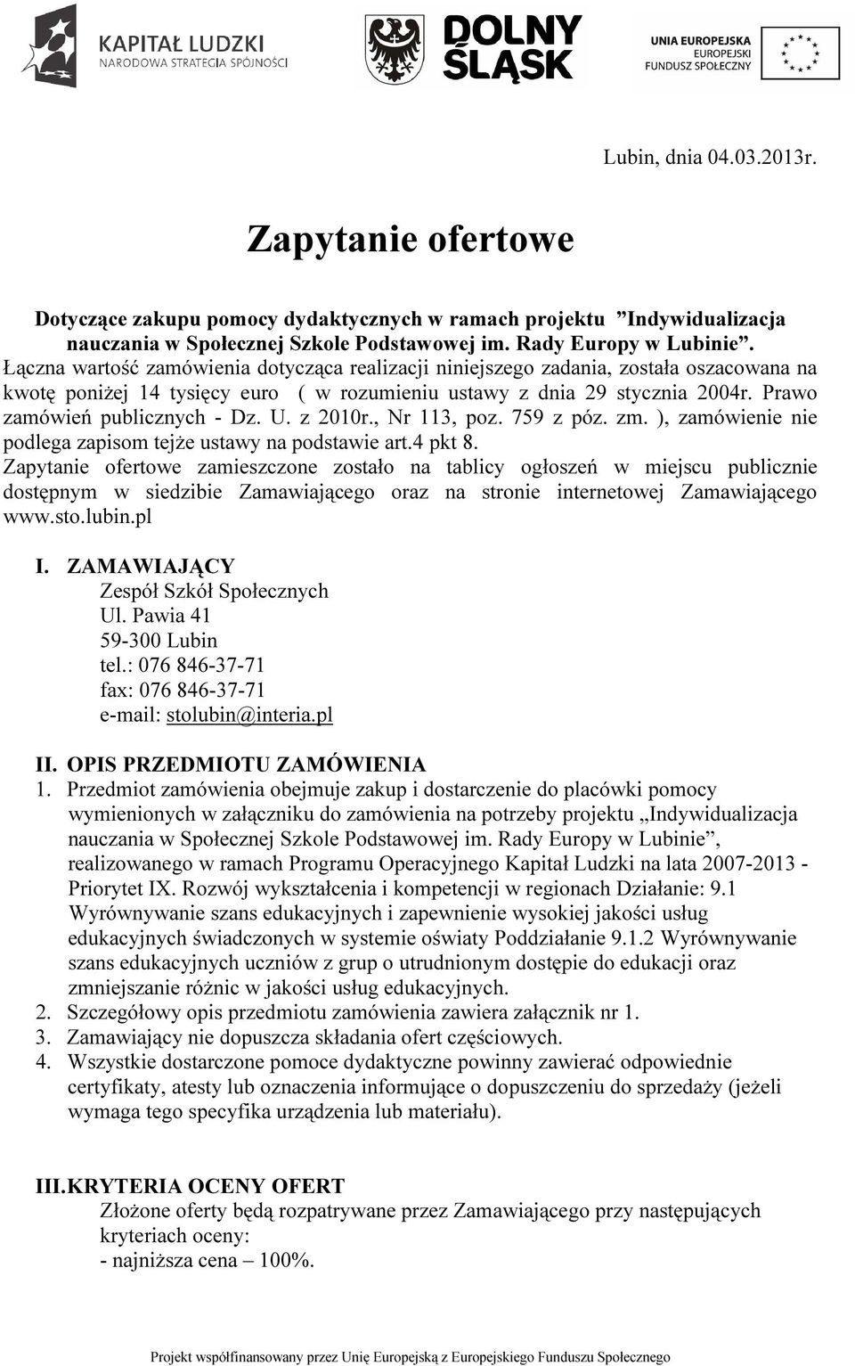 U. z 2010r., Nr 113, poz. 759 z póz. zm. ), zamówienie nie podlega zapisom tejże ustawy na podstawie art.4 pkt 8.