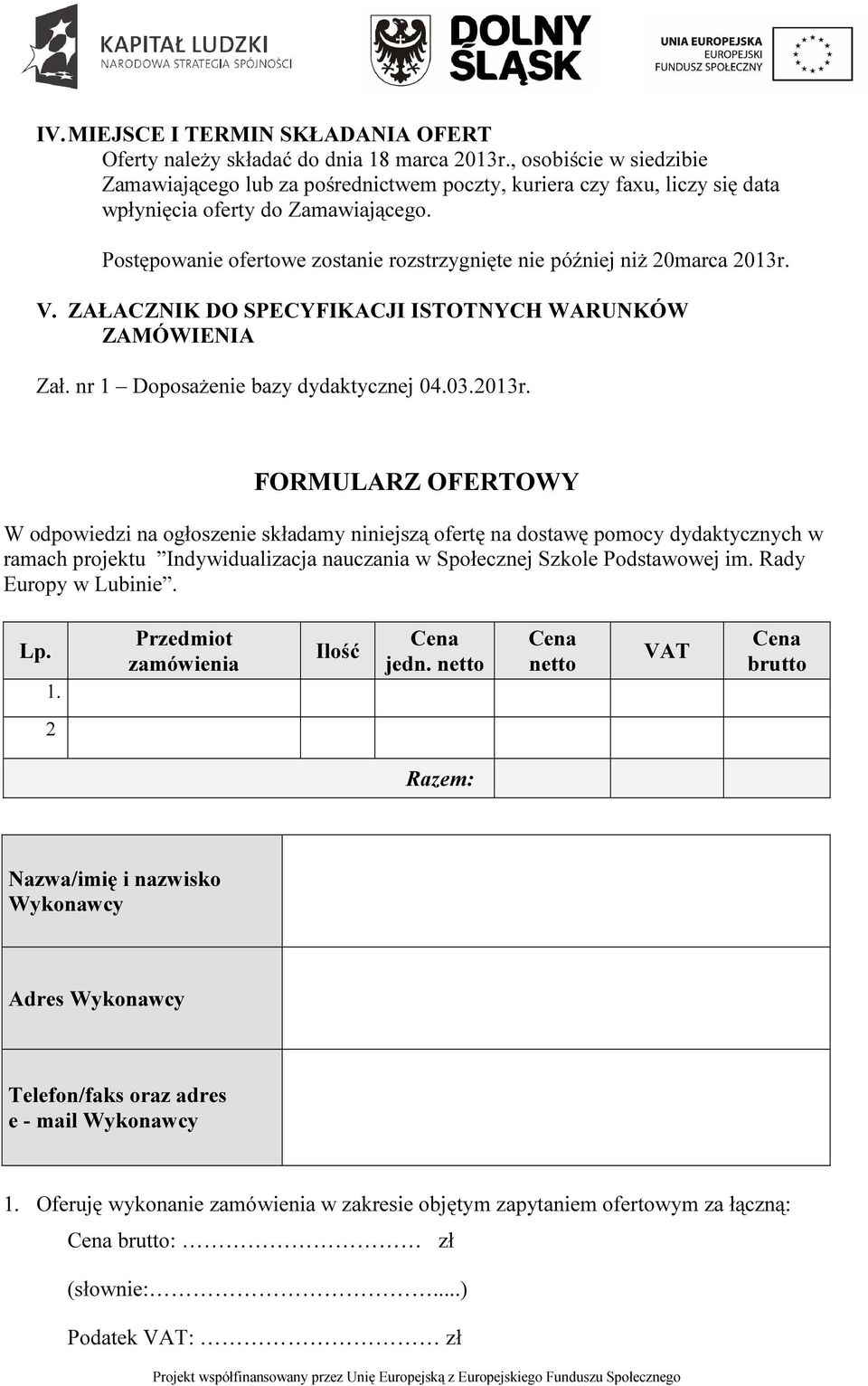 Postępowanie ofertowe zostanie rozstrzygnięte nie później niż 20marca 2013r.