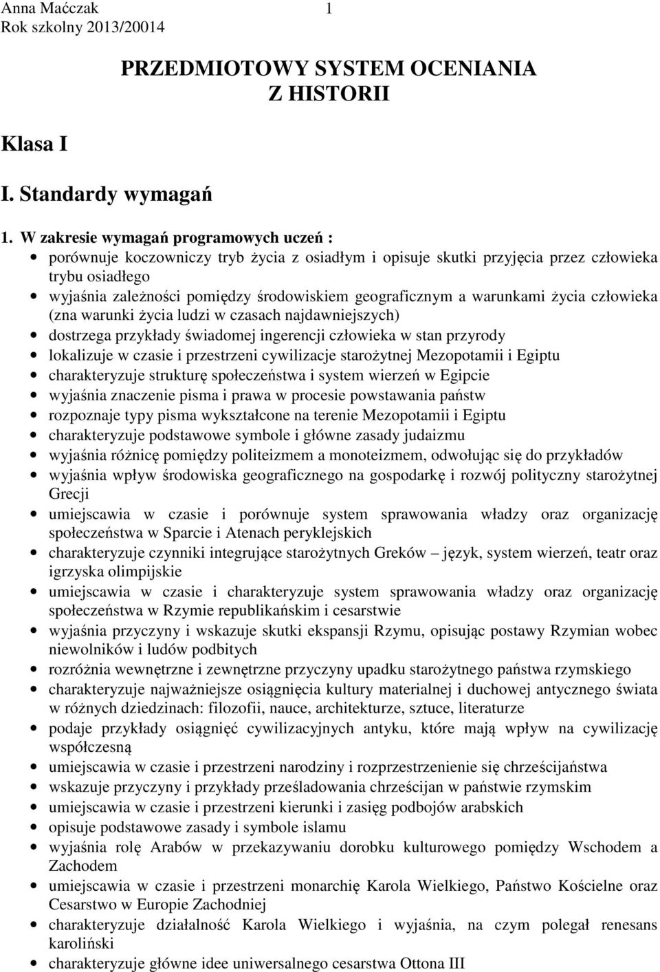 a warunkami życia człowieka (zna warunki życia ludzi w czasach najdawniejszych) dostrzega przykłady świadomej ingerencji człowieka w stan przyrody lokalizuje w czasie i przestrzeni cywilizacje