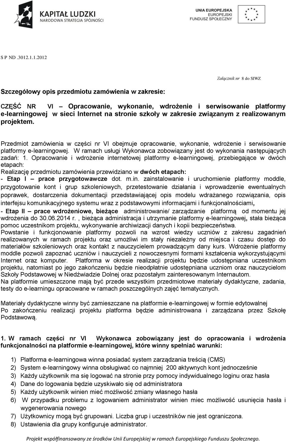 szkoły w zakresie związanym z realizowanym projektem. Przedmiot zamówienia w części nr VI obejmuje opracowanie, wykonanie, wdrożenie i serwisowanie platformy e-learningowej.