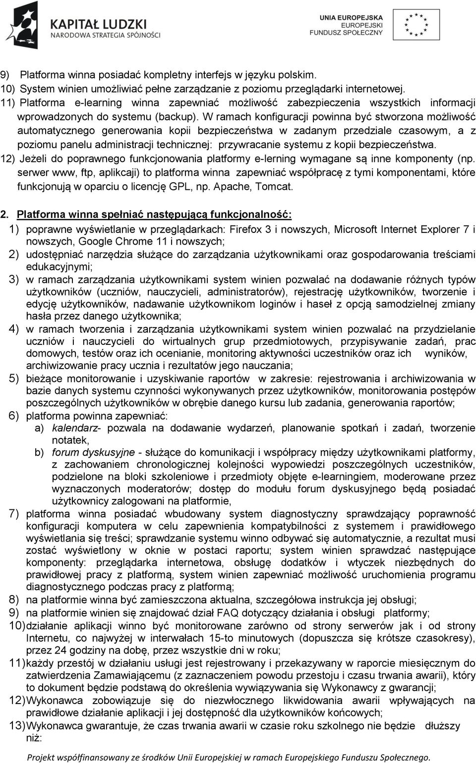 W ramach konfiguracji powinna być stworzona możliwość automatycznego generowania kopii bezpieczeństwa w zadanym przedziale czasowym, a z poziomu panelu administracji technicznej: przywracanie systemu