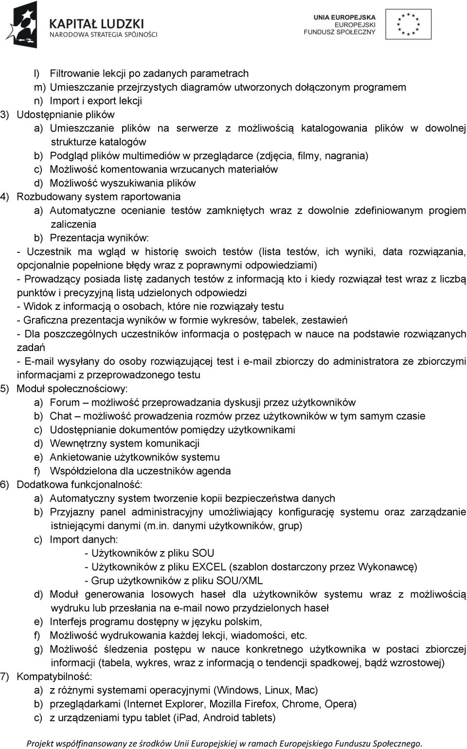 Możliwość wyszukiwania plików 4) Rozbudowany system raportowania a) Automatyczne ocenianie testów zamkniętych wraz z dowolnie zdefiniowanym progiem zaliczenia b) Prezentacja wyników: - Uczestnik ma