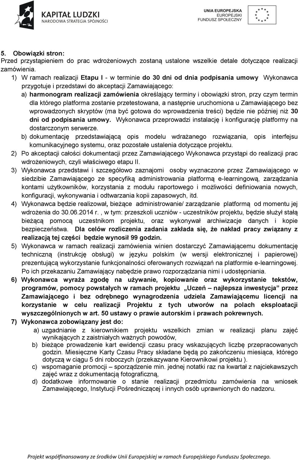 i obowiązki stron, przy czym termin dla którego platforma zostanie przetestowana, a następnie uruchomiona u Zamawiającego bez wprowadzonych skryptów (ma być gotowa do wprowadzenia treści) będzie nie