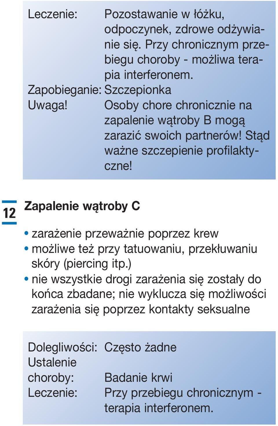 Stąd ważne szczepienie profilaktyczne! Zapalenie wątroby C 12 zarażenie przeważnie poprzez krew możliwe też przy tatuowaniu, przekłuwaniu skóry (piercing itp.