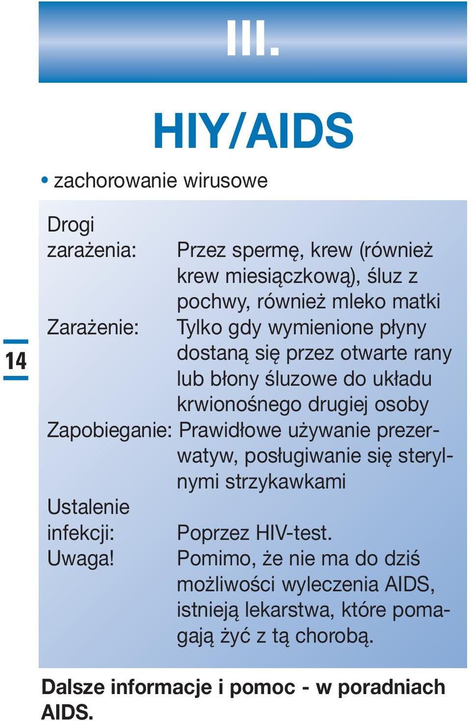 Zapobieganie: Prawidłowe używanie prezerwatyw, posługiwanie się sterylnymi strzykawkami Ustalenie infekcji: Uwaga! Poprzez HIV-test.