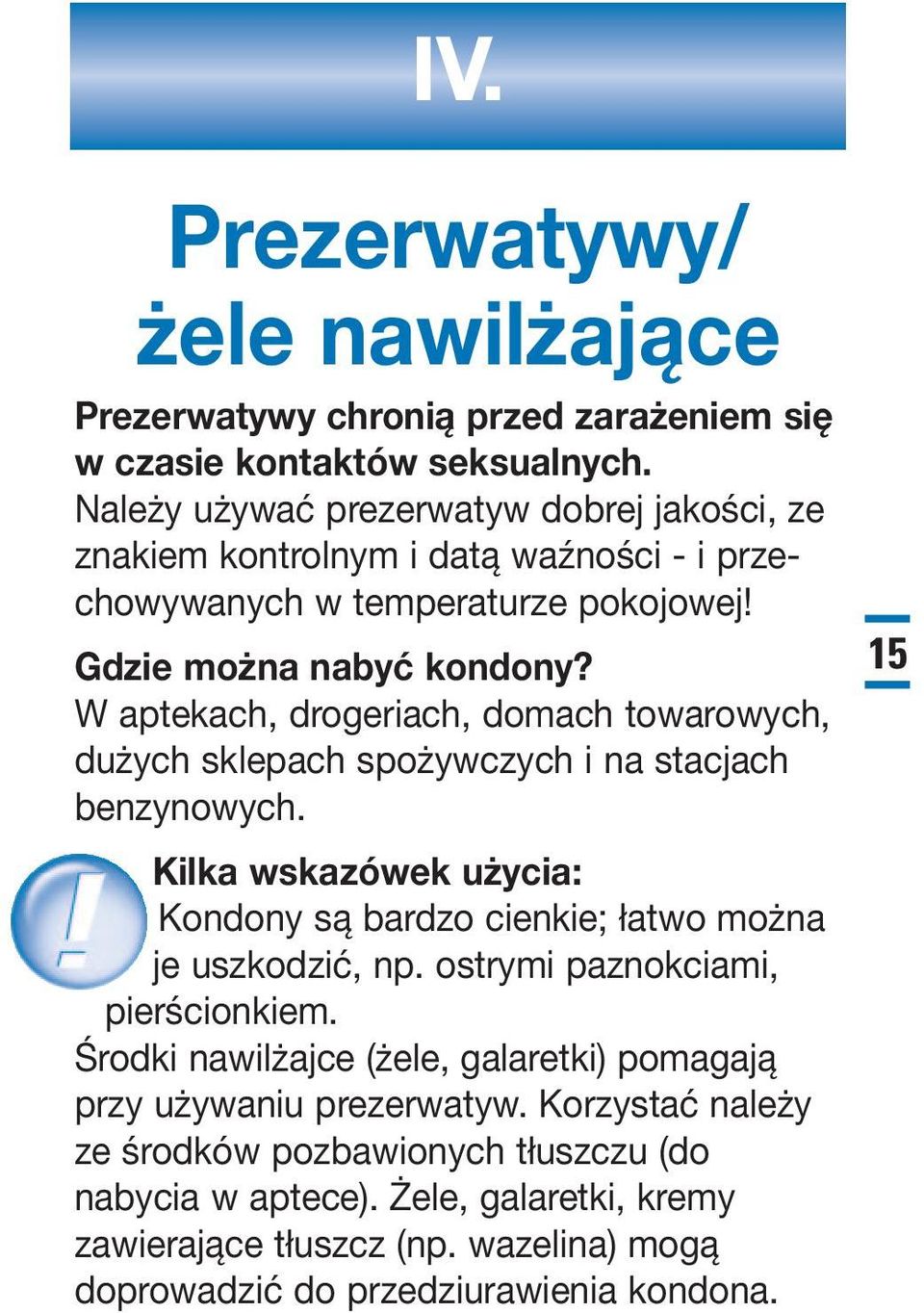 W aptekach, drogeriach, domach towarowych, dużych sklepach spożywczych i na stacjach benzynowych. Kilka wskazówek użycia: Kondony są bardzo cienkie; łatwo można je uszkodzić, np.