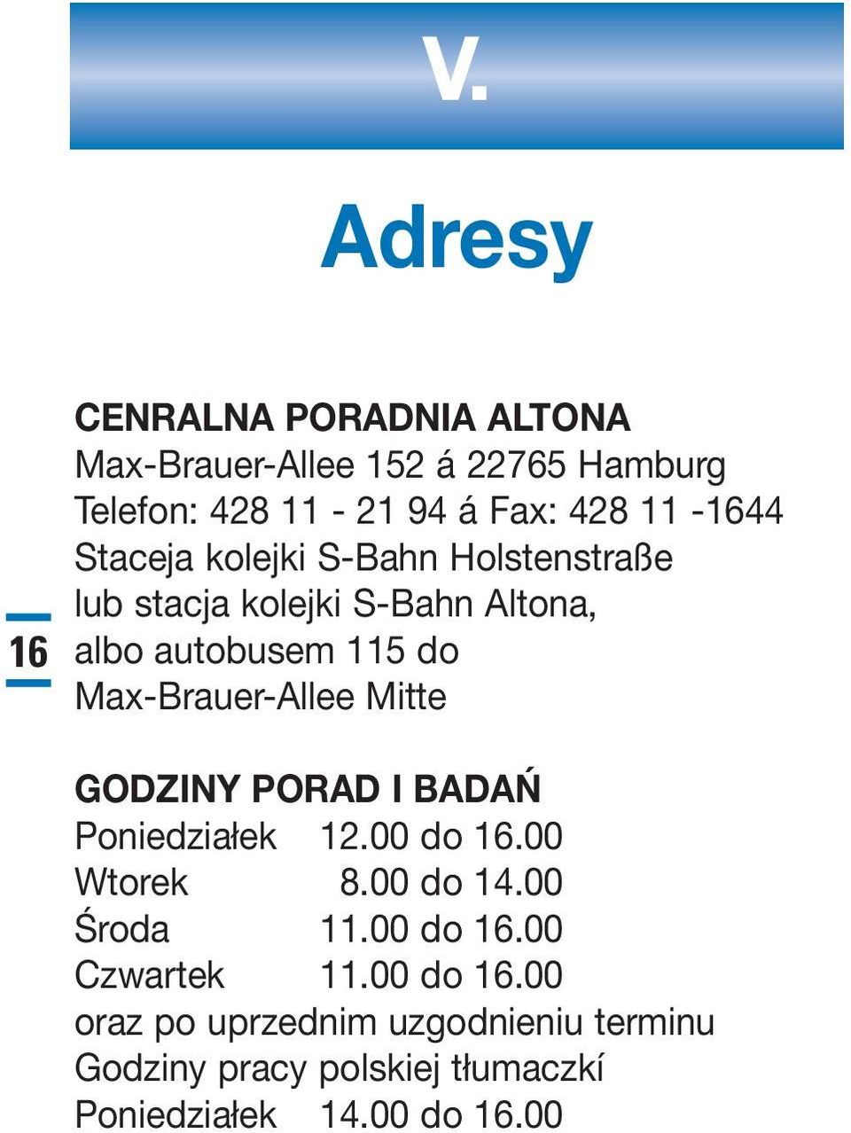 Max-Brauer-Allee Mitte GODZINY PORAD I BADAŃ Poniedziałek 12.00 do 16.00 Wtorek 8.00 do 14.00 Środa 11.00 do 16.00 Czwartek 11.