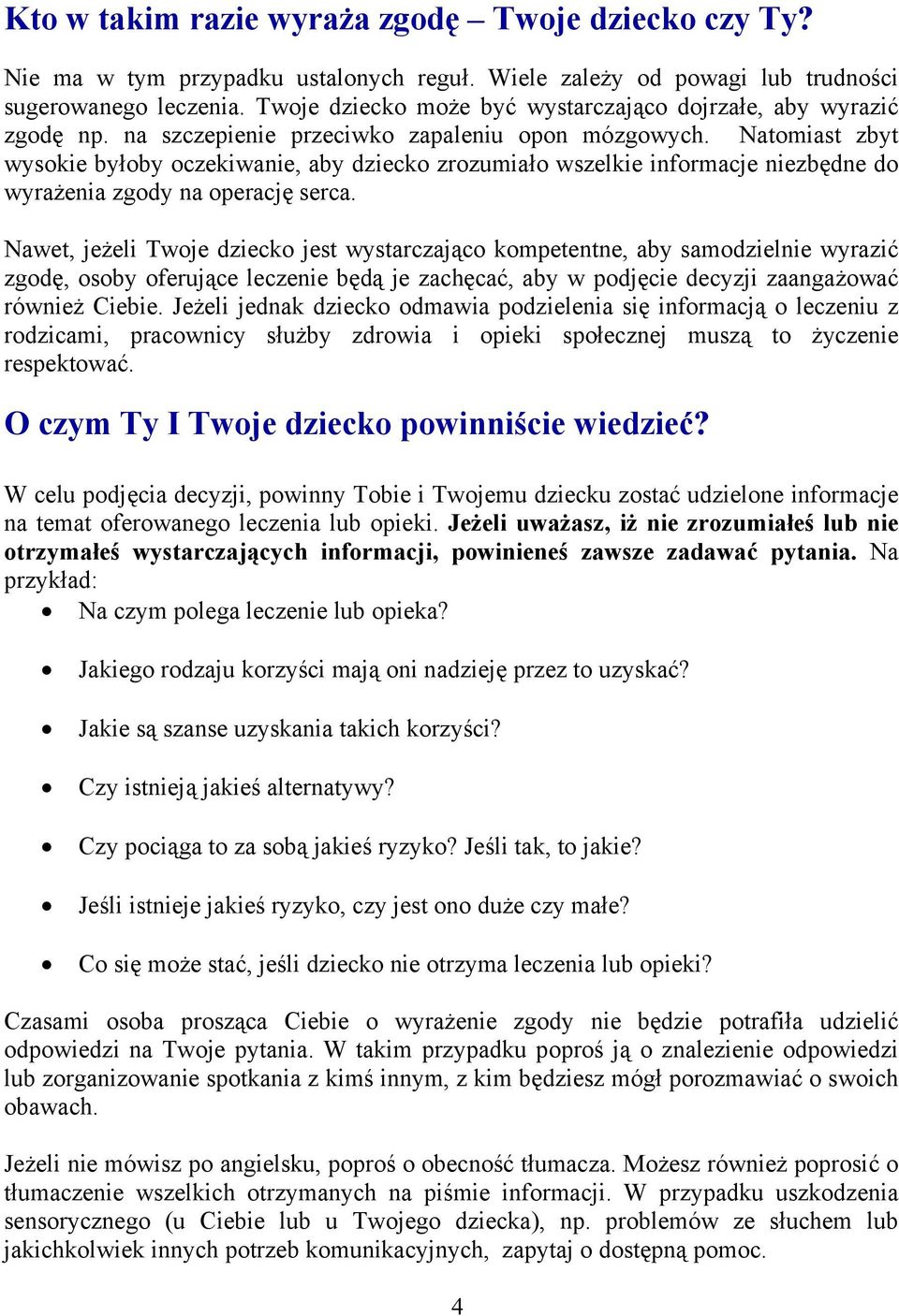 Natomiast zbyt wysokie byłoby oczekiwanie, aby dziecko zrozumiało wszelkie informacje niezbędne do wyrażenia zgody na operację serca.