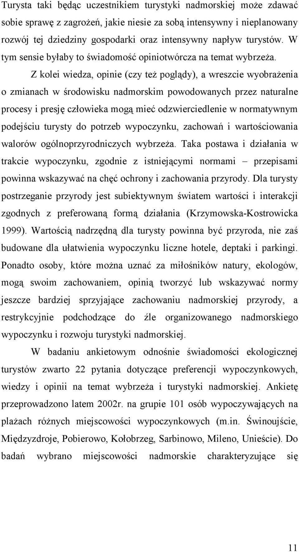 Z kolei wiedza, opinie (czy teŝ poglądy), a wreszcie wyobraŝenia o zmianach w środowisku nadmorskim powodowanych przez naturalne procesy i presję człowieka mogą mieć odzwierciedlenie w normatywnym