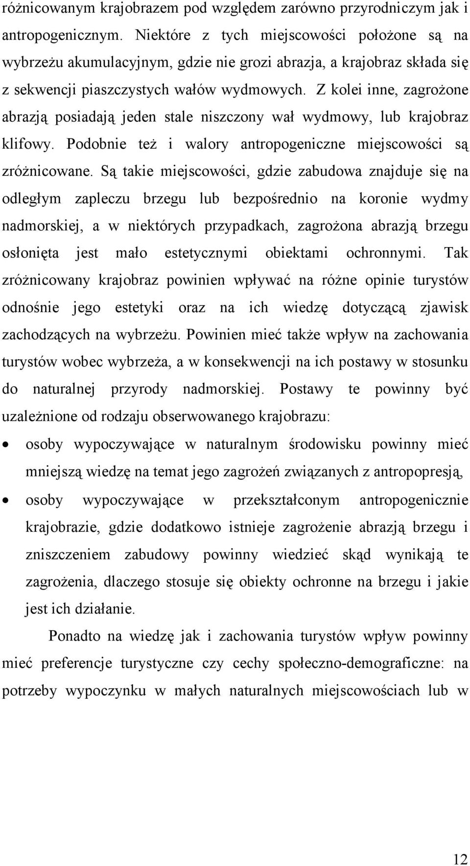 Z kolei inne, zagroŝone abrazją posiadają jeden stale niszczony wał wydmowy, lub krajobraz klifowy. Podobnie teŝ i walory antropogeniczne miejscowości są zróŝnicowane.