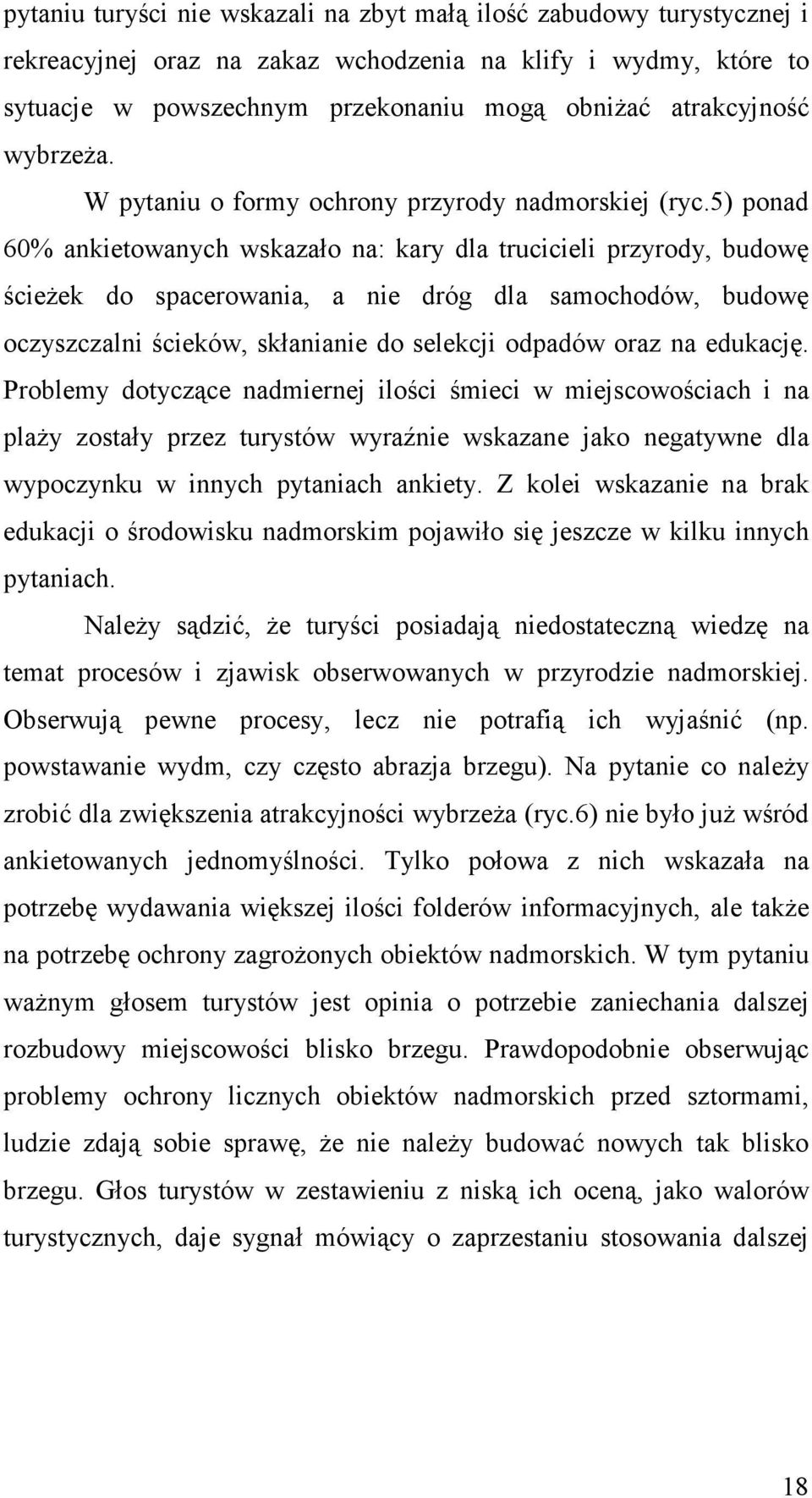 5) ponad 60% ankietowanych wskazało na: kary dla trucicieli przyrody, budowę ścieŝek do spacerowania, a nie dróg dla samochodów, budowę oczyszczalni ścieków, skłanianie do selekcji odpadów oraz na
