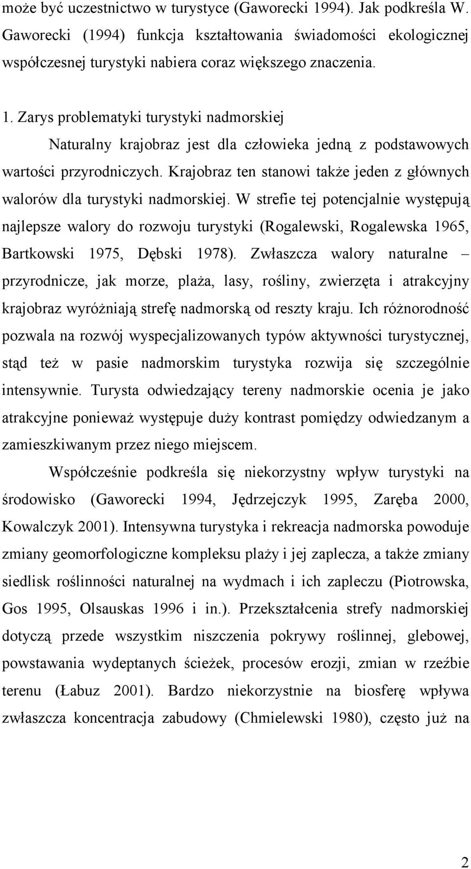 W strefie tej potencjalnie występują najlepsze walory do rozwoju turystyki (Rogalewski, Rogalewska 1965, Bartkowski 1975, Dębski 1978).