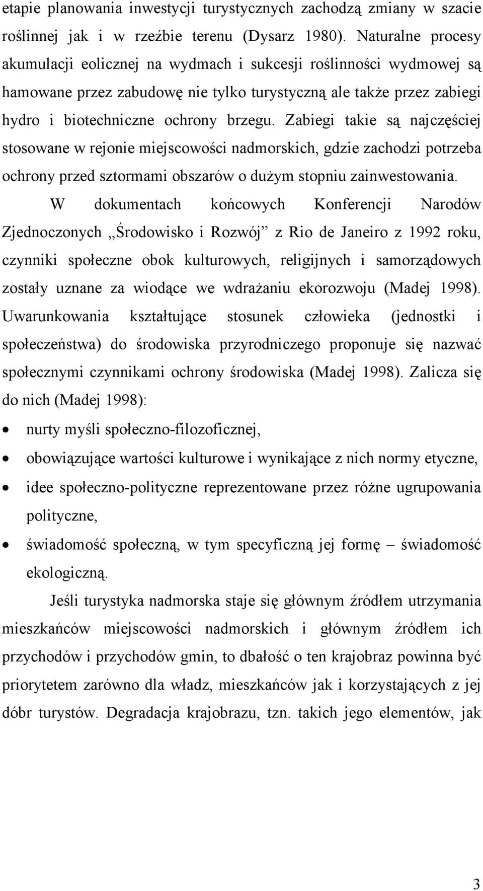 Zabiegi takie są najczęściej stosowane w rejonie miejscowości nadmorskich, gdzie zachodzi potrzeba ochrony przed sztormami obszarów o duŝym stopniu zainwestowania.