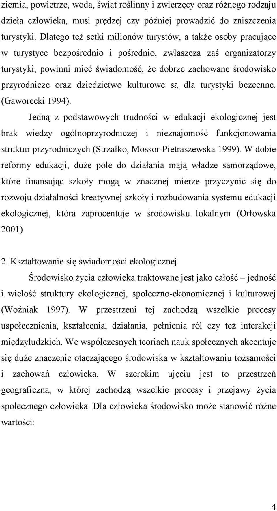 przyrodnicze oraz dziedzictwo kulturowe są dla turystyki bezcenne. (Gaworecki 1994).