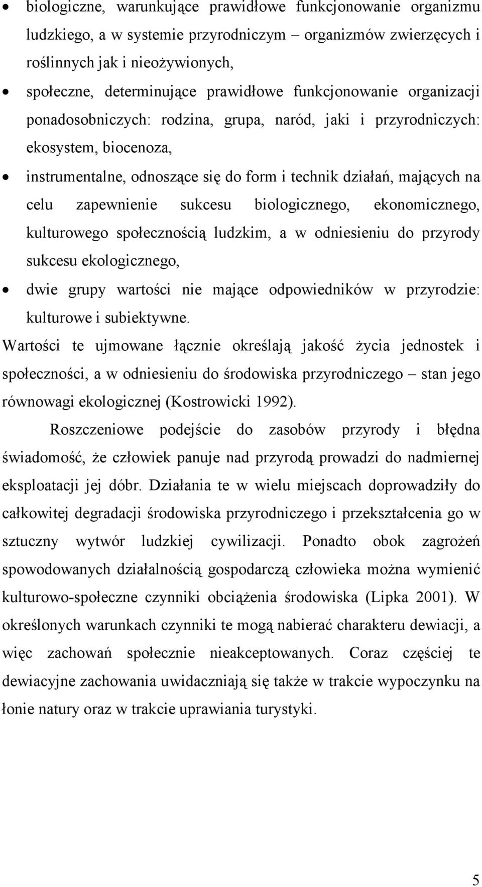 sukcesu biologicznego, ekonomicznego, kulturowego społecznością ludzkim, a w odniesieniu do przyrody sukcesu ekologicznego, dwie grupy wartości nie mające odpowiedników w przyrodzie: kulturowe i