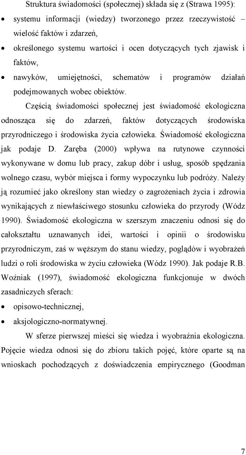 Częścią świadomości społecznej jest świadomość ekologiczna odnosząca się do zdarzeń, faktów dotyczących środowiska przyrodniczego i środowiska Ŝycia człowieka. Świadomość ekologiczna jak podaje D.