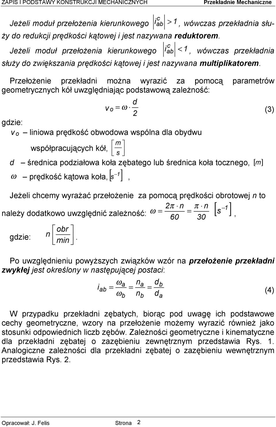 Prełożene prekłn możn wyrć pomocą prmetrów geometrycnych kół uwglęnąc postwową leżność: v o () ge: v o lnow prękość owoow wspóln l oywu m współprcuących kół, s śrenc połow koł ętego lu śrenc koł