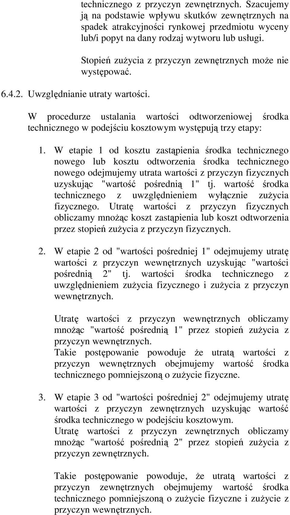 Stopień zuŝycia z przyczyn zewnętrznych moŝe nie występować. W procedurze ustalania wartości odtworzeniowej środka technicznego w podejściu kosztowym występują trzy etapy: 1.
