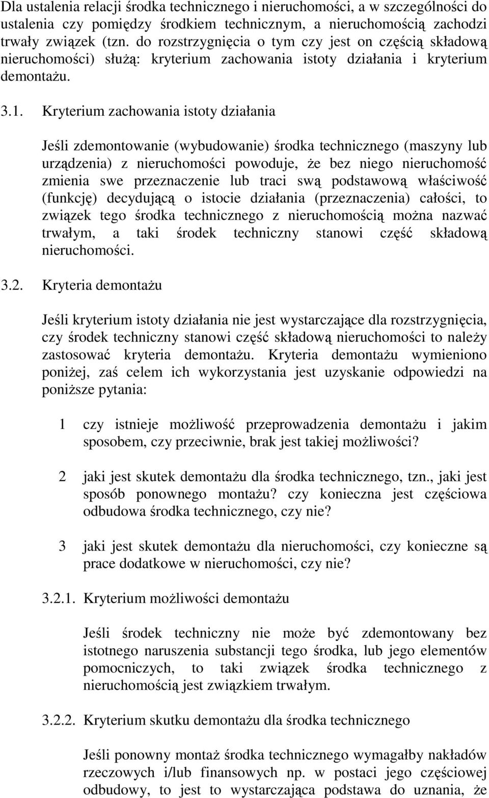 Kryterium zachowania istoty działania Jeśli zdemontowanie (wybudowanie) środka technicznego (maszyny lub urządzenia) z nieruchomości powoduje, Ŝe bez niego nieruchomość zmienia swe przeznaczenie lub