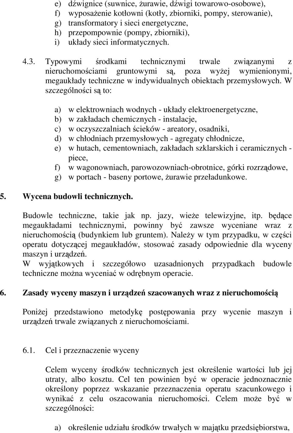 Typowymi środkami technicznymi trwale związanymi z nieruchomościami gruntowymi są, poza wyŝej wymienionymi, megaukłady techniczne w indywidualnych obiektach przemysłowych.