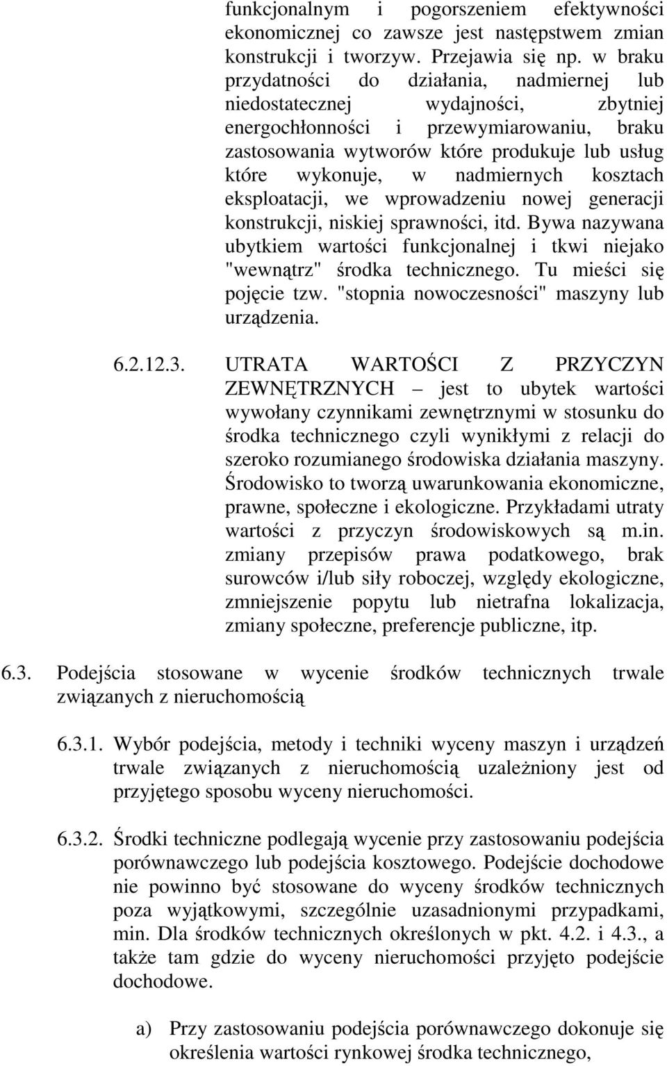 nadmiernych kosztach eksploatacji, we wprowadzeniu nowej generacji konstrukcji, niskiej sprawności, itd. Bywa nazywana ubytkiem wartości funkcjonalnej i tkwi niejako "wewnątrz" środka technicznego.