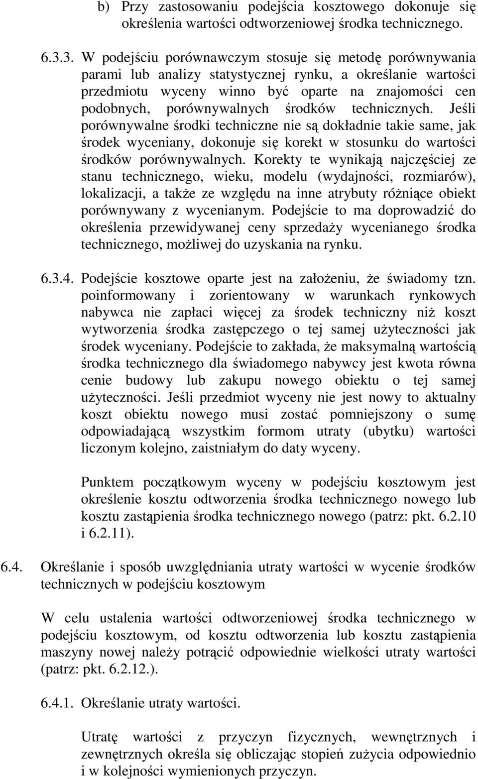porównywalnych środków technicznych. Jeśli porównywalne środki techniczne nie są dokładnie takie same, jak środek wyceniany, dokonuje się korekt w stosunku do wartości środków porównywalnych.