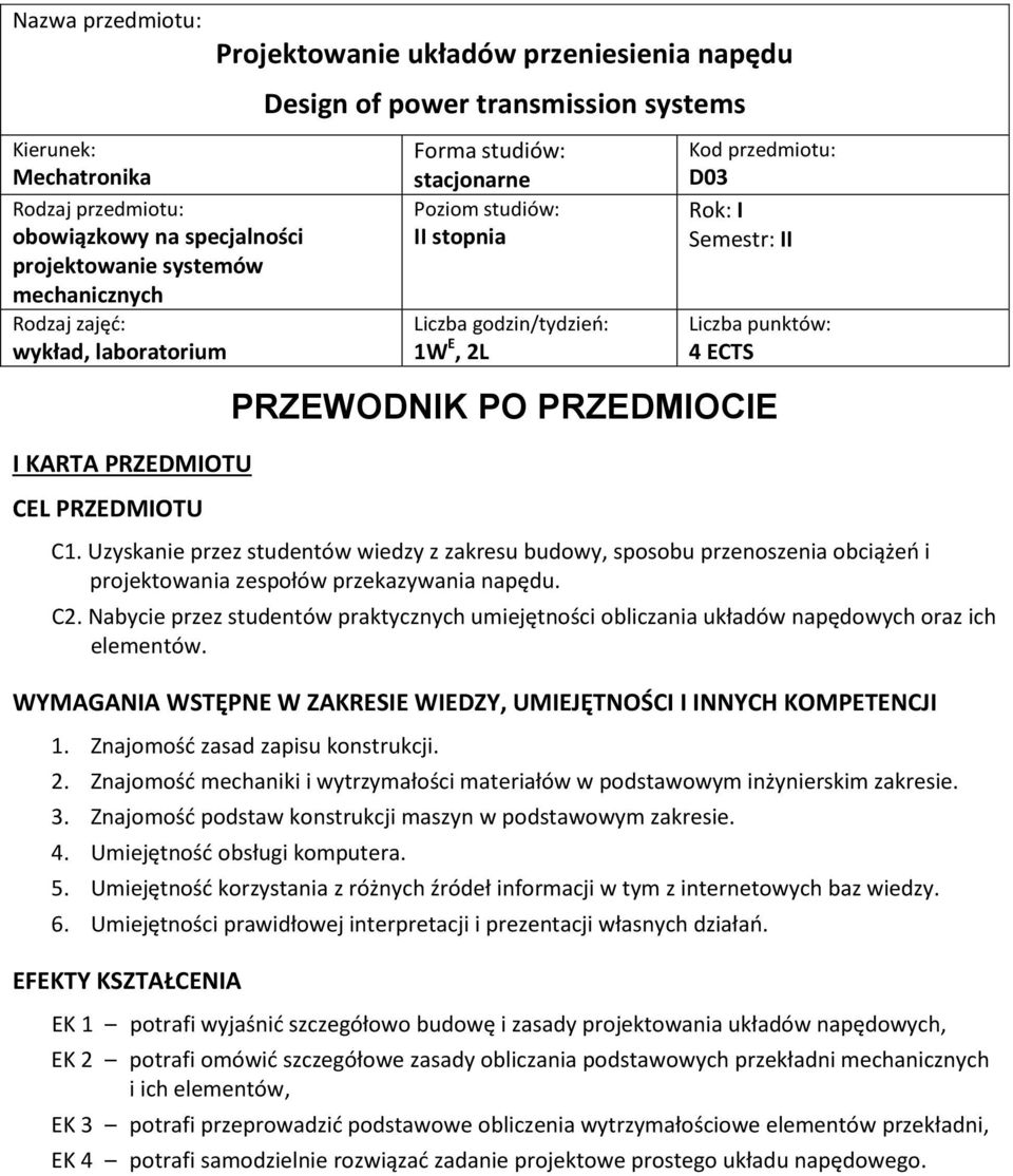 Znajomośd zasad zapisu konstrukcji.. Znajomośd mechaniki i wytrzymałości materiałów w podstawowym inżynierskim zakresie. 3. Znajomośd podstaw konstrukcji maszyn w podstawowym zakresie.