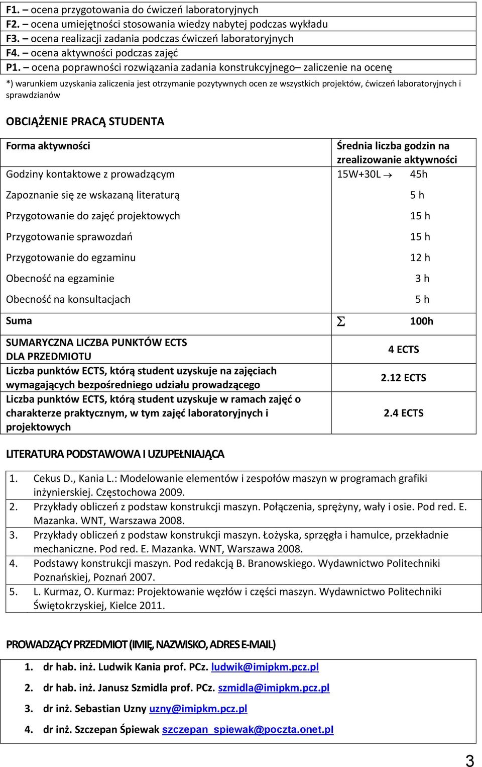 ocena poprawności rozwiązania zadania konstrukcyjnego zaliczenie na ocenę *) warunkiem uzyskania zaliczenia jest otrzymanie pozytywnych ocen ze wszystkich projektów, dwiczeo laboratoryjnych i