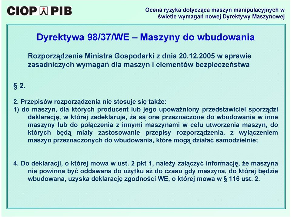 2. Przepisów rozporządzenia nie stosuje się także: 1) do maszyn, dla których producent lub jego upoważniony przedstawiciel sporządzi deklarację, w której zadeklaruje, że są one przeznaczone do