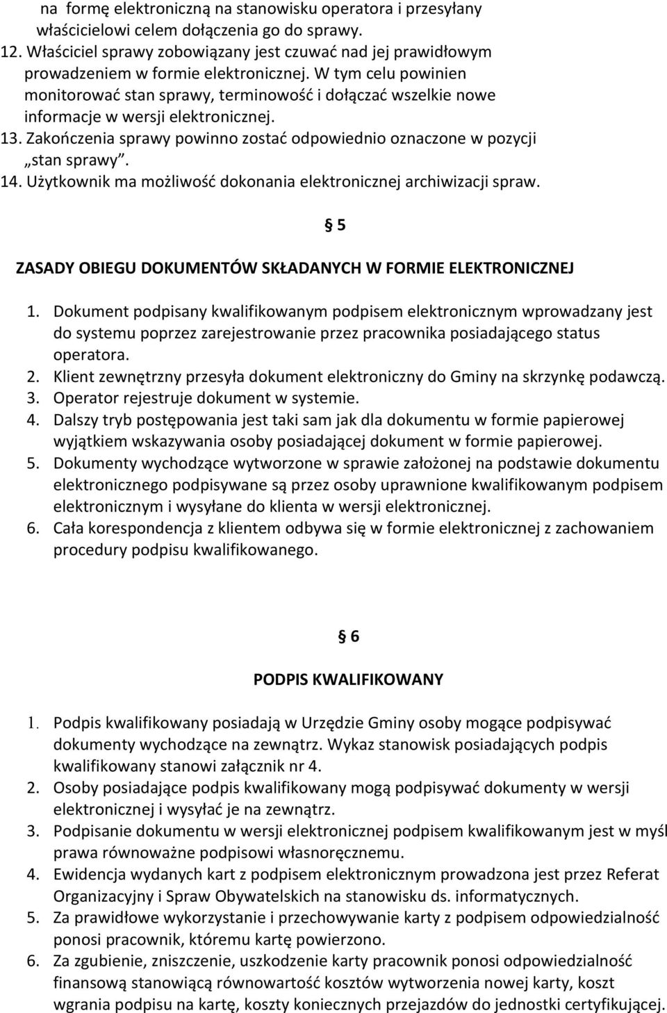 W tym celu powinien monitorować stan sprawy, terminowość i dołączać wszelkie nowe informacje w wersji elektronicznej. 13. Zakończenia sprawy powinno zostać odpowiednio oznaczone w pozycji stan sprawy.