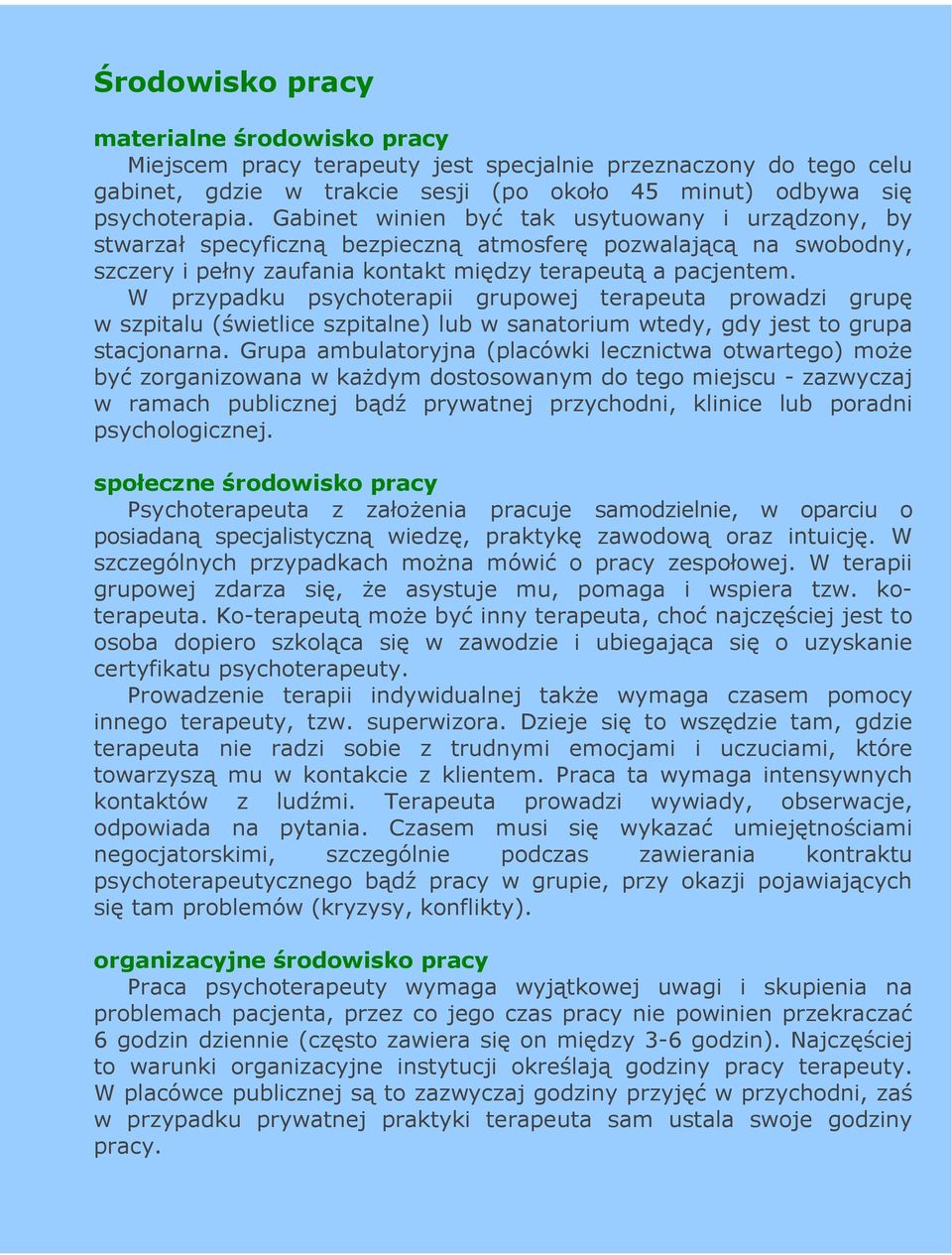 W przypadku psychoterapii grupowej terapeuta prowadzi grupę w szpitalu (świetlice szpitalne) lub w sanatorium wtedy, gdy jest to grupa stacjonarna.