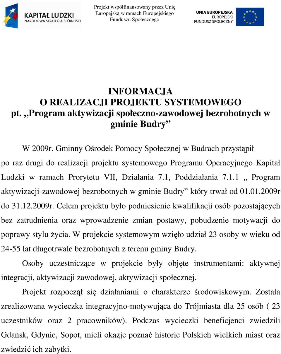 Gminny Ośrodek Pomocy Społecznej w Budrach przystąpił po raz drugi do realizacji projektu systemowego Programu Operacyjnego Kapitał Ludzki w ramach Prorytetu VII, Działania 7.1,