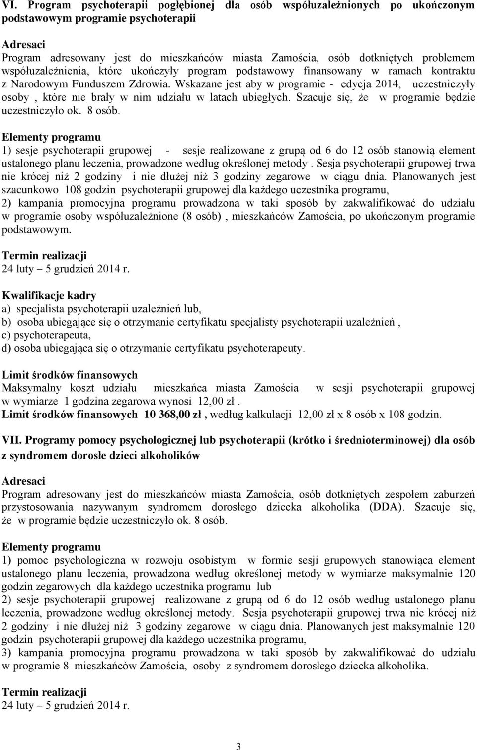 Wskazane jest aby w programie - edycja 2014, uczestniczyły osoby, które nie brały w nim udziału w latach ubiegłych. Szacuje się, że w programie będzie uczestniczyło ok. 8 osób.