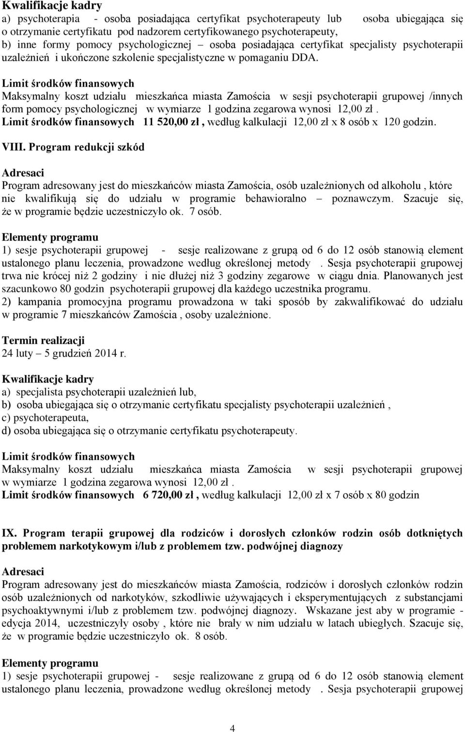 Maksymalny koszt udziału mieszkańca miasta Zamościa w sesji psychoterapii grupowej /innych form pomocy psychologicznej 11 520,00 zł, według kalkulacji 12,00 zł x 8 osób x 120 godzin. VIII.