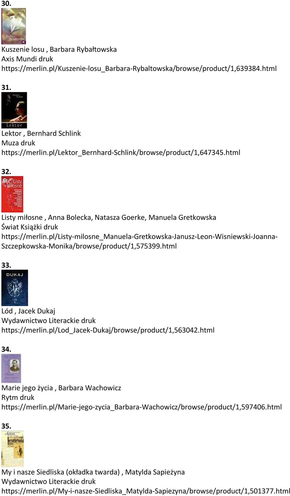 pl/listy-milosne_manuela-gretkowska-janusz-leon-wisniewski-joanna- Szczepkowska-Monika/browse/product/1,575399.html 33. Lód, Jacek Dukaj https://merlin.pl/lod_jacek-dukaj/browse/product/1,563042.