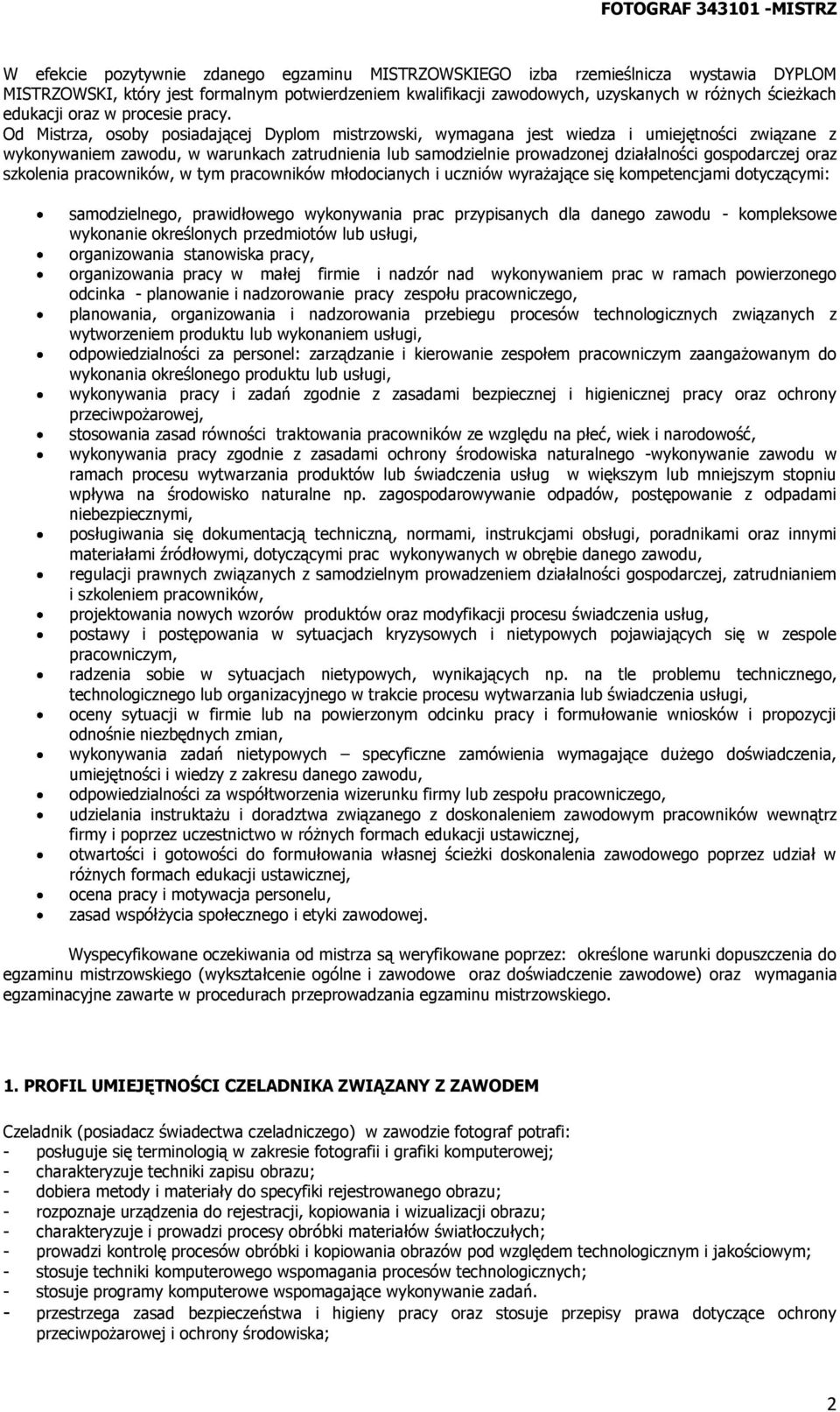 Od Mistrza, osoby posiadającej Dyplom mistrzowski, wymagana jest wiedza i umiejętności związane z wykonywaniem zawodu, w warunkach zatrudnienia lub samodzielnie prowadzonej działalności gospodarczej