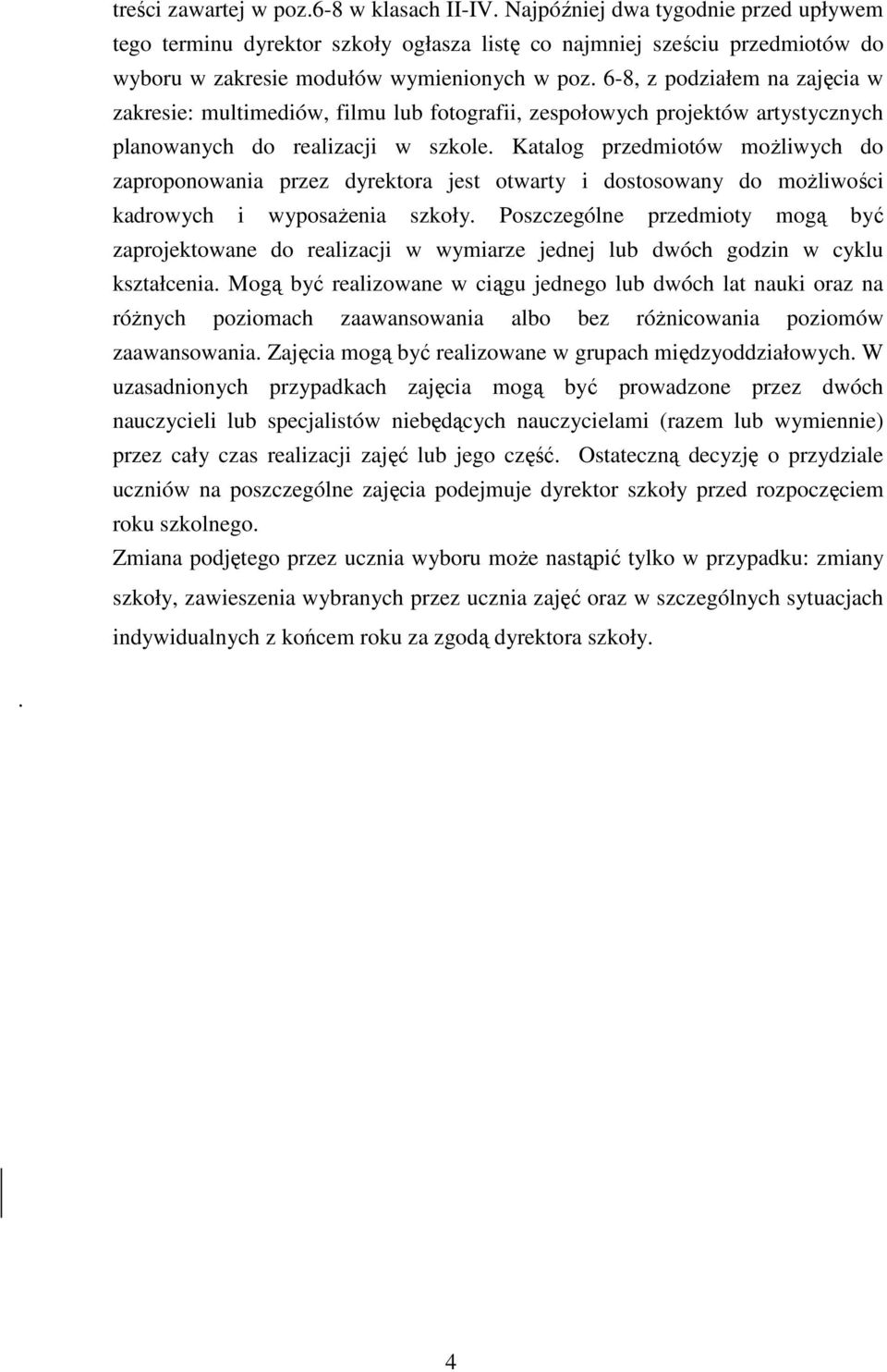 -8, z podziałem na zajęcia w zakresie: multimediów, filmu lub fotografii, zespołowych projektów artystycznych planowanych do realizacji w szkole.