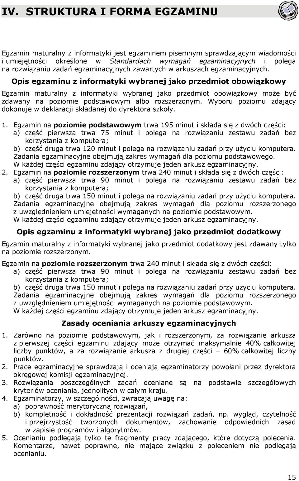 Opis egzaminu z informatyki wybranej jako przedmiot obowiązkowy Egzamin maturalny z informatyki wybranej jako przedmiot obowiązkowy może być zdawany na poziomie podstawowym albo rozszerzonym.