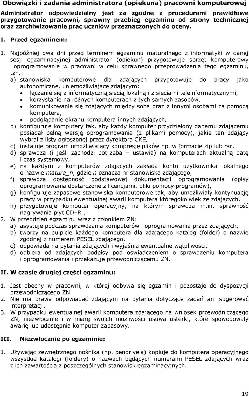 Najpóźniej dwa dni przed terminem egzaminu maturalnego z informatyki w danej sesji egzaminacyjnej administrator (opiekun) przygotowuje sprzęt komputerowy i oprogramowanie w pracowni w celu sprawnego