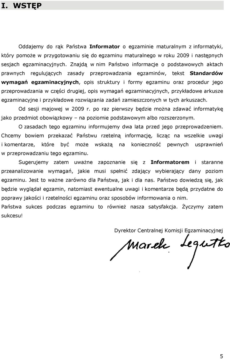 jego przeprowadzania w części drugiej, opis wymagań egzaminacyjnych, przykładowe arkusze egzaminacyjne i przykładowe rozwiązania zadań zamieszczonych w tych arkuszach. Od sesji majowej w 2009 r.